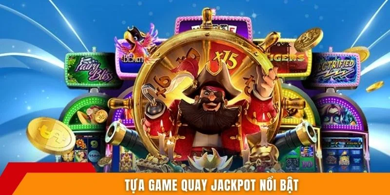 Tựa game quay jackpot nổi bật